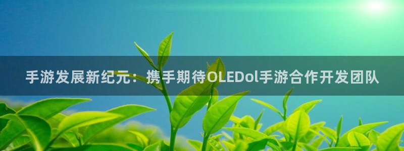 V8娱乐注册：手游发展新纪元：携手期待OLEDol手游合作开